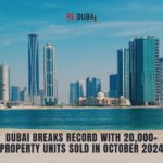 Dubai Breaks Records with Over 20,000 Property Units Sold in October 2024 – A New All-Time Monthly High cover