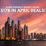 Dubai Property Market Achieves Record-Breaking April with Nearly $17 Billion in Transactions cover
