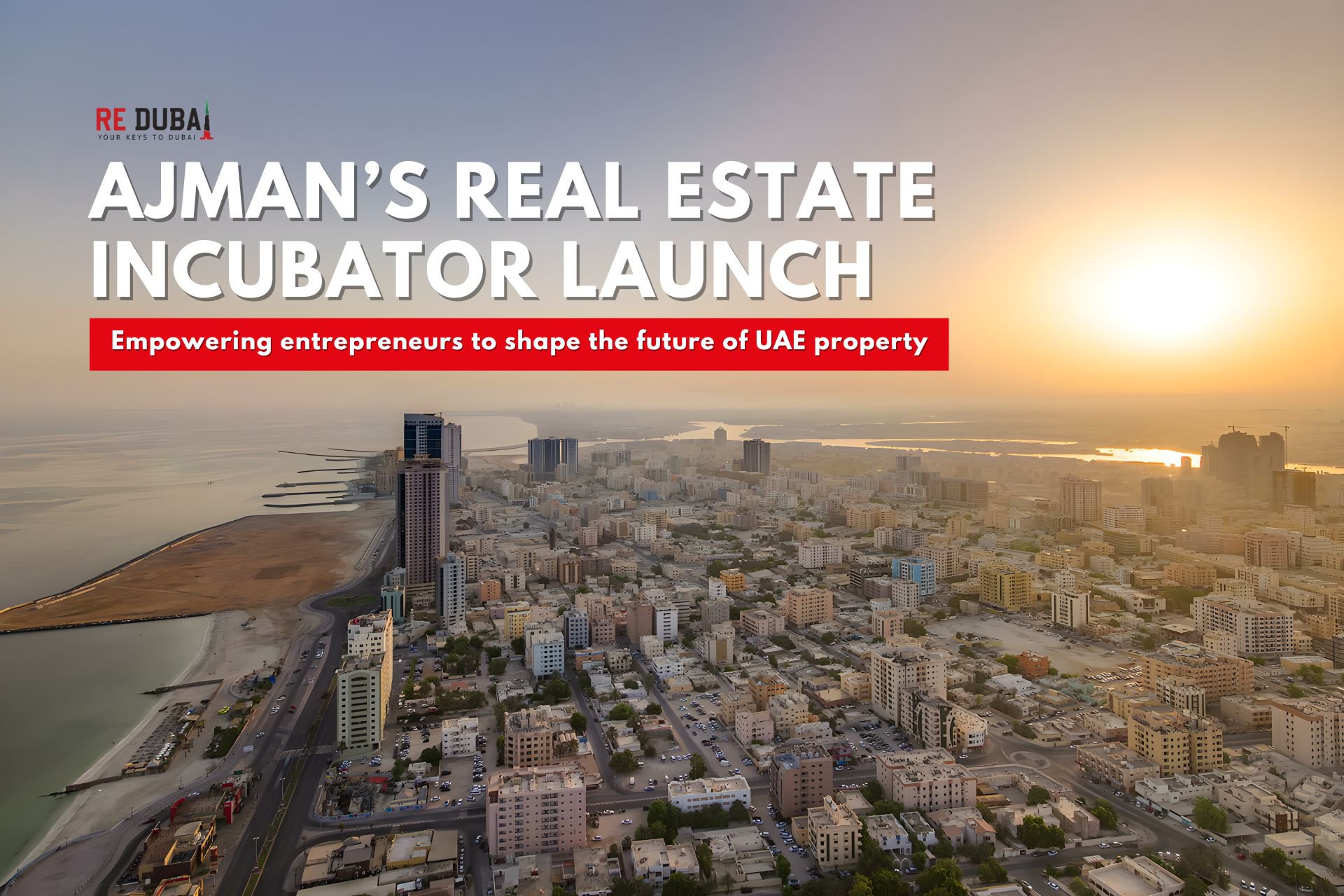 Ajman Launches Real Estate Business Incubator to Support Emerging Entrepreneurs and Drive Sector Growth cover